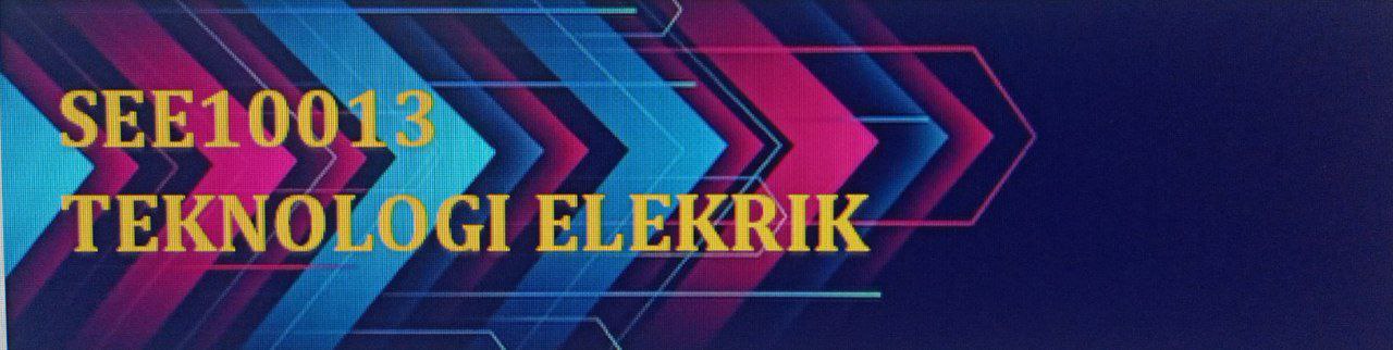 SEE10013 TEKNOLOGI ELEKTRIK